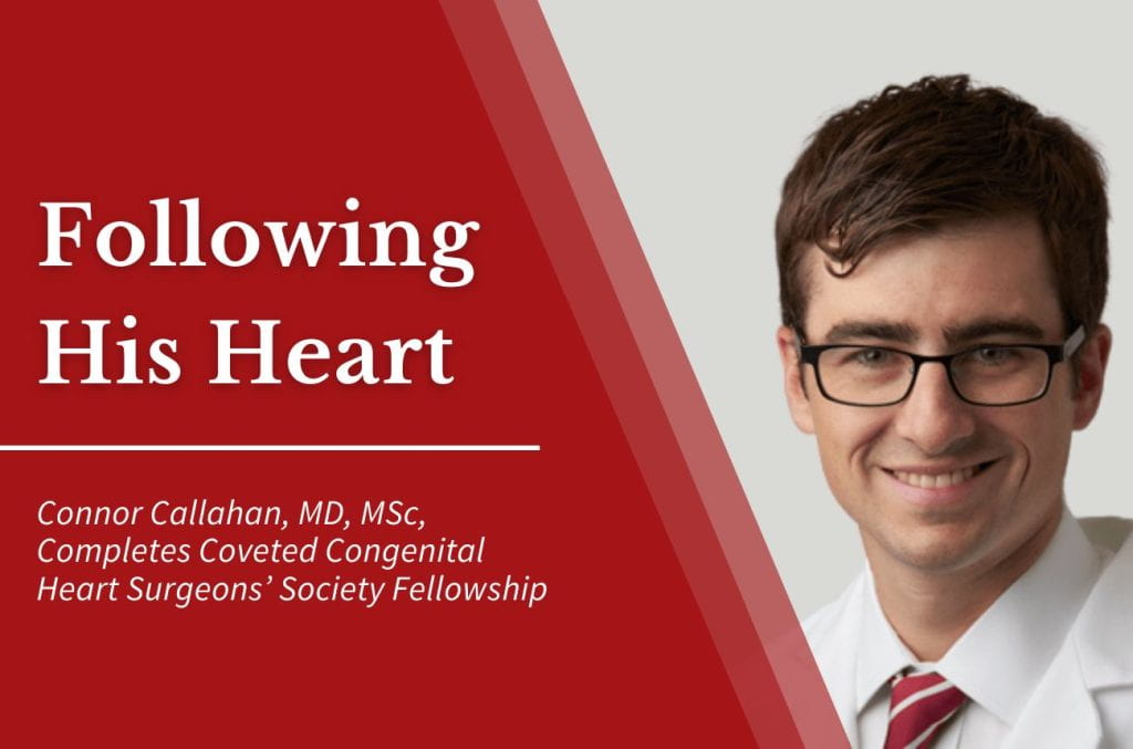 Following His Heart: Connor Callahan, MD, MSc, Completes Coveted Congenital Heart Surgeons’ Society Fellowship